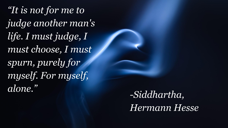 There is a picture of a quote, “It is not for me to judge another man's life. I must judge, I must choose, I must spurn, purely for myself. For myself, alone,” from the Siddhartha quotes.