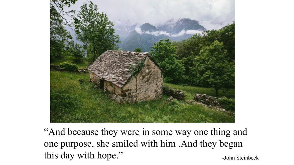 There is a picture of a hut and one of The Pearl quotes, “And because they were in some way one thing and one purpose, she smiled with him .And they began this day with hope," written on it. 