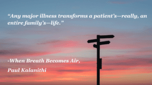 One of the When breath becomes air quotes,"“Any major illness transforms a patient’s—really, an entire family’s—life" is written here. 