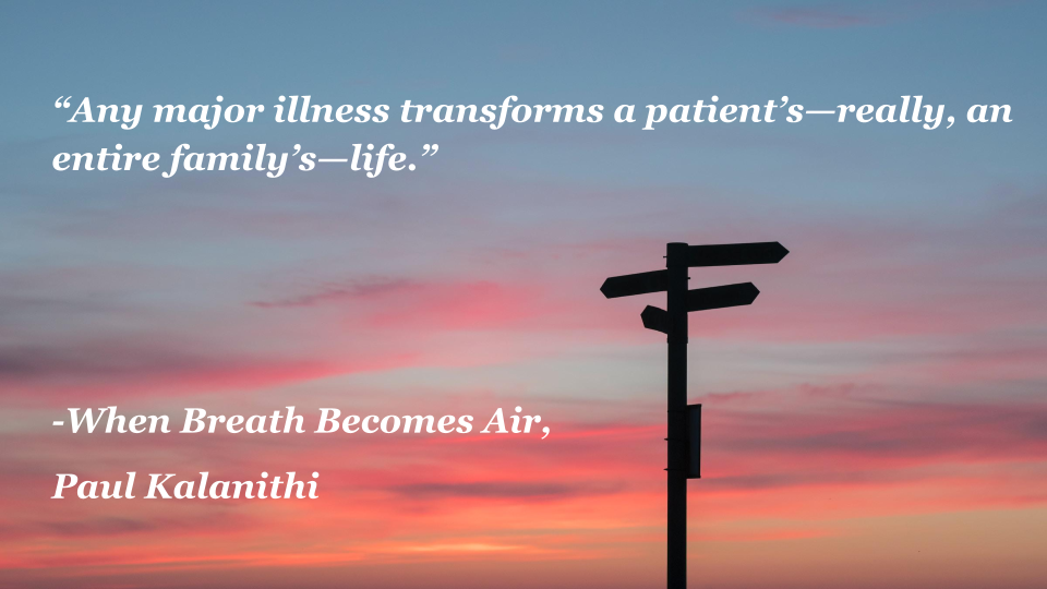 One of the When breath becomes air quotes, “Any major illness transforms a patient’s—really, an entire family’s—life" is written here. 