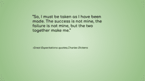 The picture has one of Great Expectation quotes, “So, I must be taken as I have been made. The success is not mine, the failure is not mine, but the two together make me,” written on it. 