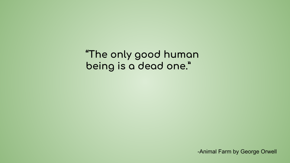 This is a picture with one of Animal farm quotes, "The only good human being is a dead one."